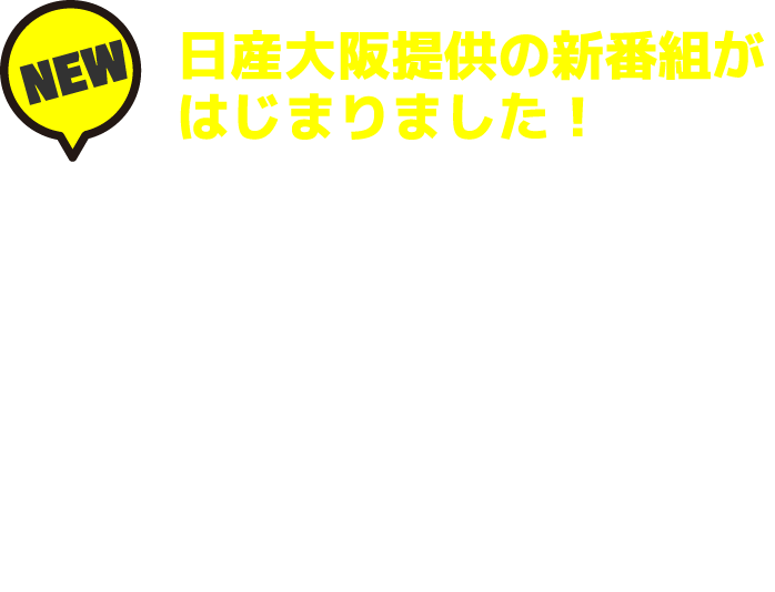 日産大阪提供の新番組が始まりました！SUPERFINE SUNDAY NISSAN OSAKA
MUSIC PARTY 毎週日曜10:00-10:20 ON AIR