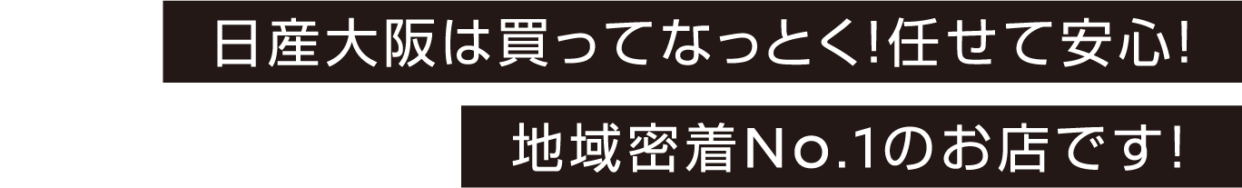 日産大阪は買ってなっとく！任せて安心！地域密着No.1のお店です！