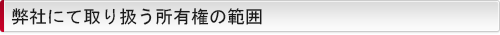 弊社にて取り扱う所有権の範囲